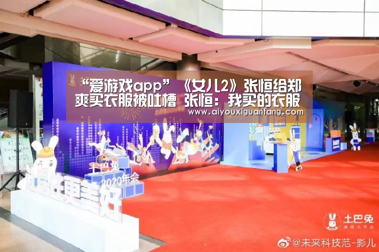 “爱游戏app”《女儿2》张恒给郑爽买衣服被吐槽 张恒:我买的衣服配不上你(图3) 爱游戏app下载