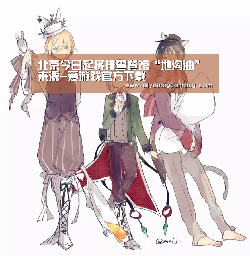北京今日起将排查餐馆“地沟油”来源-爱游戏官方下载(图1) 爱游戏下载